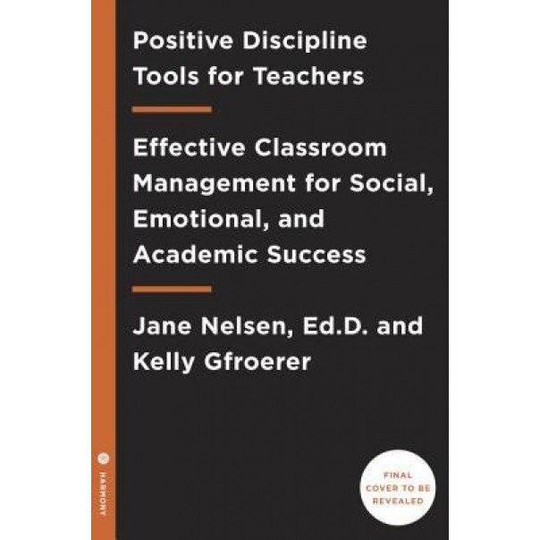 Positive Discipline Tools for Teachers: Effective Classroom Management for Social, Emotional, and Academic Success, Jane Nelsen (Author)