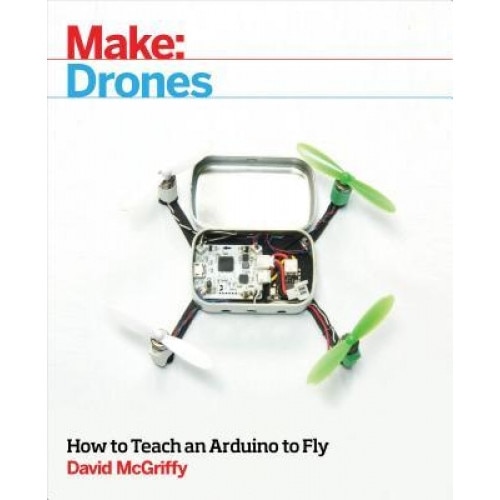 Make: Drones: Teach an Arduino to Fly, David McGriffy (Author)