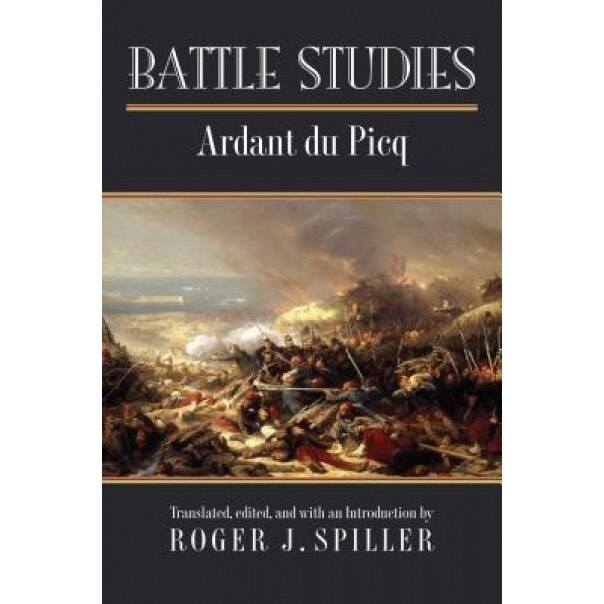 Battle Studies, Charles Jean Jacques J. Ardant Du Picq (Author)