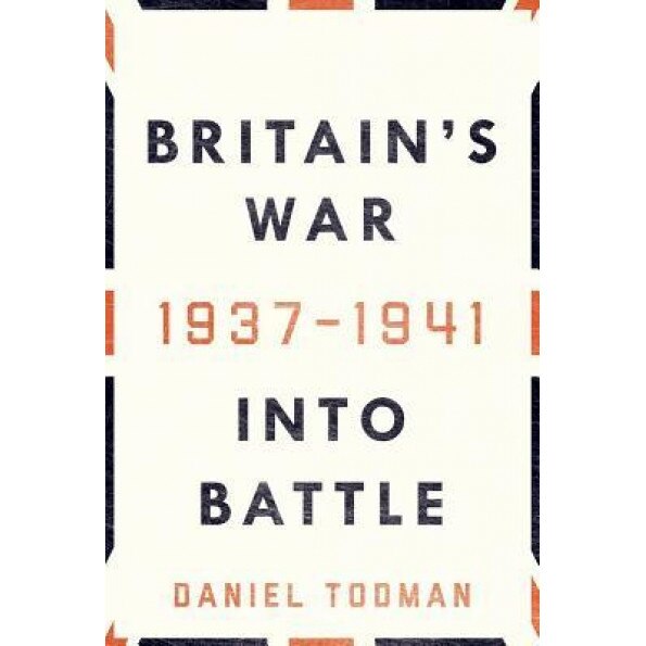 Britain's War: Into Battle, 1937-1941, Daniel Todman (Author)