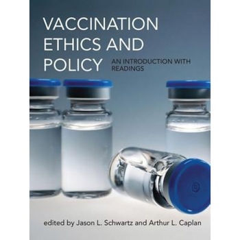 Vaccination Ethics and Policy: An Introduction with Readings, Jason Schwartz (Editor) Vaccination Ethics and Policy: An Introduction with Readings, Jason Schwartz (Editor)
