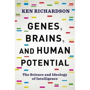 Genes, Brains, and Human Potential: The Science and Ideology of Intelligence, Ken Richardson (Author) Genes, Brains, and Human Potential: The Science and Ideology of Intelligence, Ken Richardson (Author)
