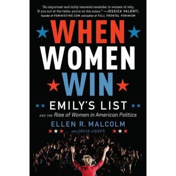 When Women Win: Emily's List and the Rise of Women in American Politics, Ellen R. Malcolm (Author) When Women Win: Emily's List and the Rise of Women in American Politics, Ellen R. Malcolm (Author)