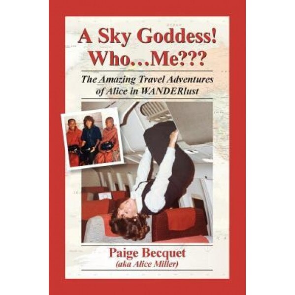 A Sky Goddess! Who...Me: The Amazing Travel Adventures of Alice in Wanderlust, Paige Becquet (Author)