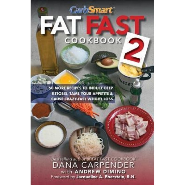 Fat Fast Cookbook 2: 50 More Low-Carb High-Fat Recipes to Induce Deep Ketosis, Tame Your Appetite, Cause Crazy-Fast Weight Loss, Improve Me, Dana Carpender (Author)