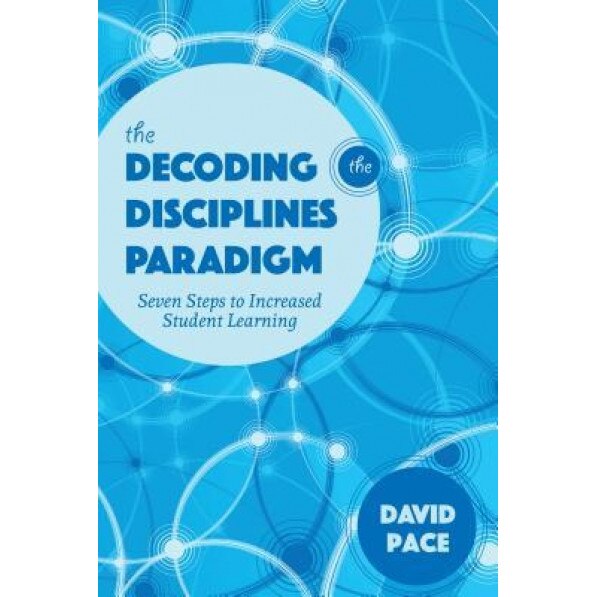 Paradigms for Decoding the Disciplines: Seven Steps to Increased Student Learning, David Pace (Author)