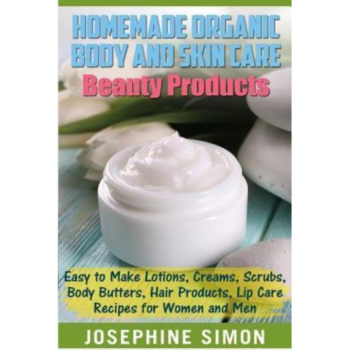 Homemade Organic Body and Skin Care Beauty Products: Easy to Make Lotions, Creams, Scrubs, Body Butters, Hair Products, and Lip Care Recipes for Women, Josephine Simon (Author)