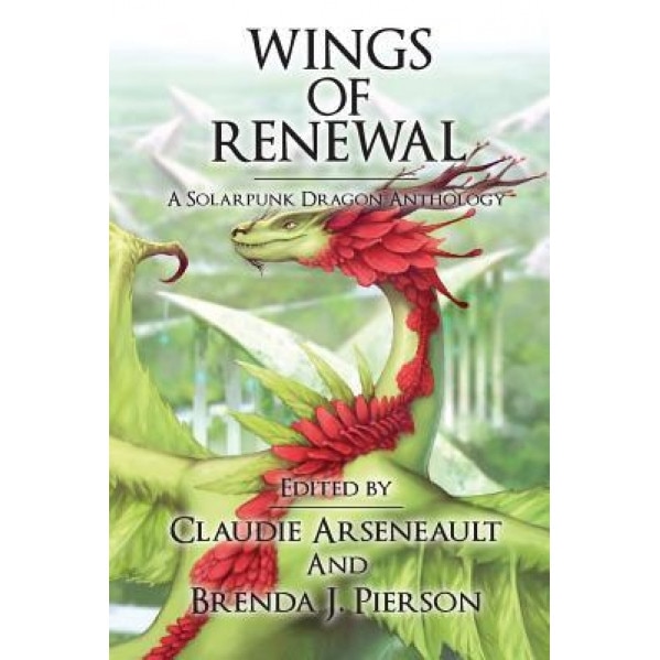 Wings of Renewal: A Solarpunk Dragon Anthology, Claudie Arseneault (Author)