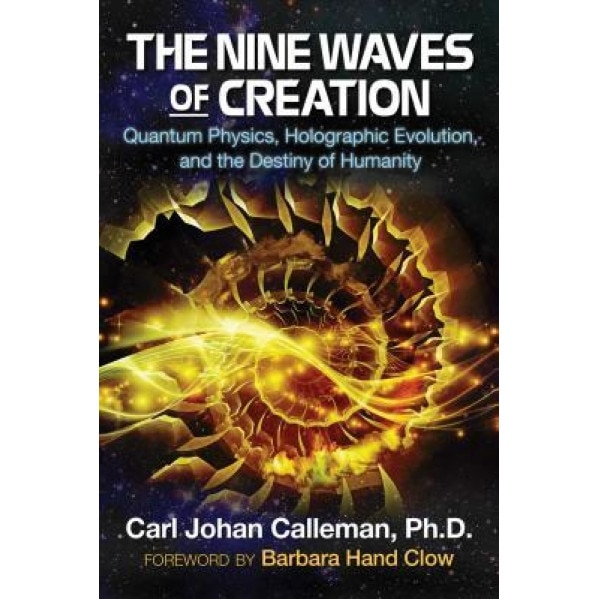 The Nine Waves of Creation: Quantum Physics, Holographic Evolution, and the Destiny of Humanity - Carl Johan Calleman (Author)