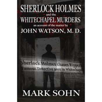 Sherlock Holmes and the Whitechapel Murders: An Account of the Matter by John Watson M.D., Mark Sohn (Author) Sherlock Holmes and the Whitechapel Murders: An Account of the Matter by John Watson M.D., Mark Sohn (Author)