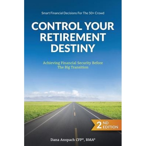 Control Your Retirement Destiny: Achieving Financial Security Before the Big Transition - Dana Anspach (Author)