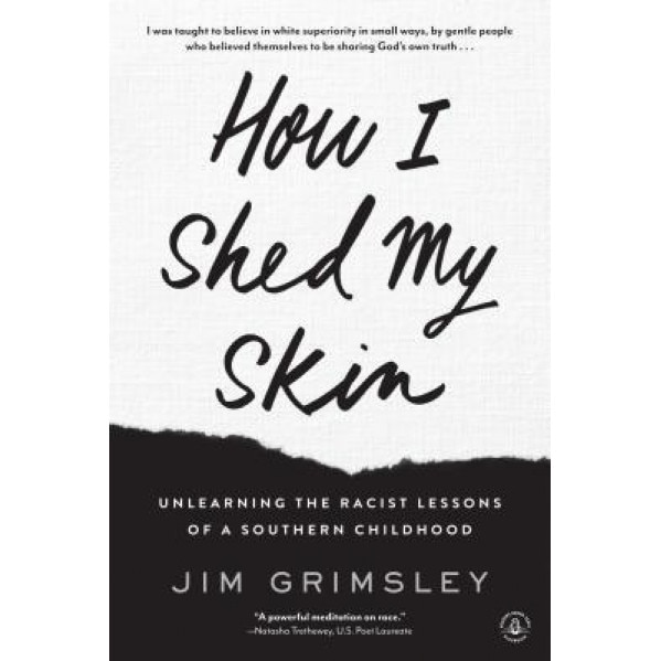 How I Shed My Skin: Unlearning the Racist Lessons of a Southern Childhood, Jim Grimsley (Author)