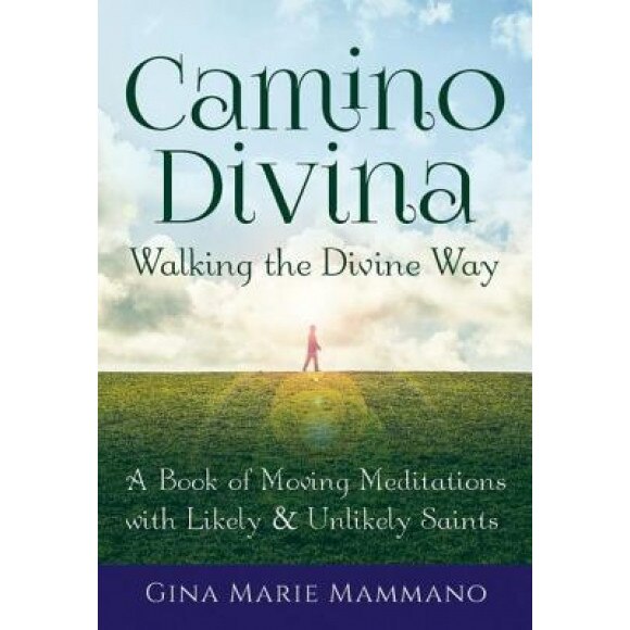 Camino Divinaawalking the Divine Way: A Book of Moving Meditations with Likely and Unlikely Saints - Gina Marie Mammano (Author)
