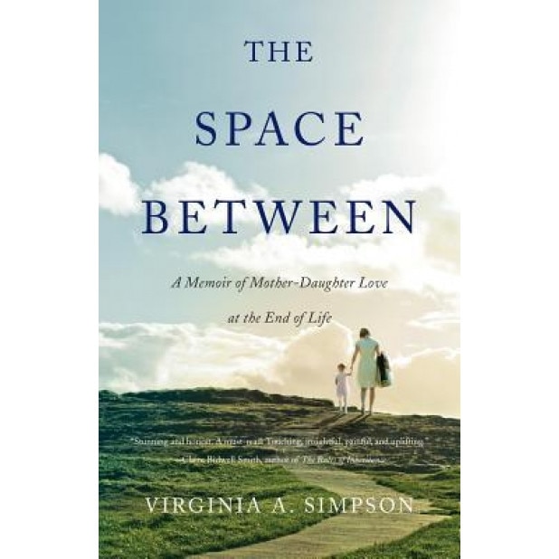 The Space Between: A Memoir of Mother-Daughter Love at the End of Life, Virginia A. Simpson (Author)