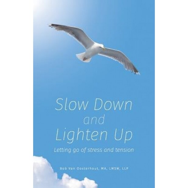 Slow Down and Lighten Up: Letting Go of Stress and Tension, Bob Van Oosterhout (Author)