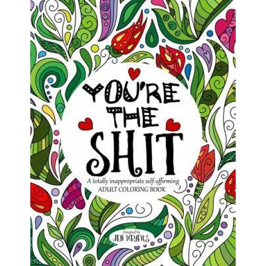 You're the Shit: A Totally Inappropriate Self-Affirming Adult Coloring Book, Jen Meyers (Author)