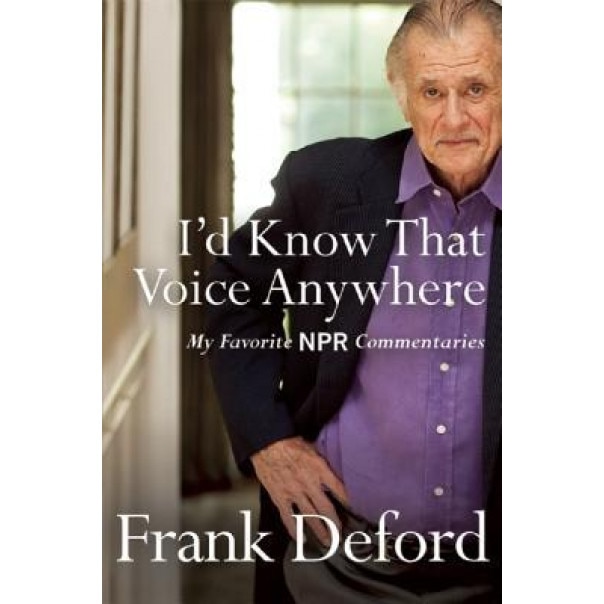 I'd Know That Voice Anywhere: My Favorite NPR Commentaries, Frank Deford (Author)