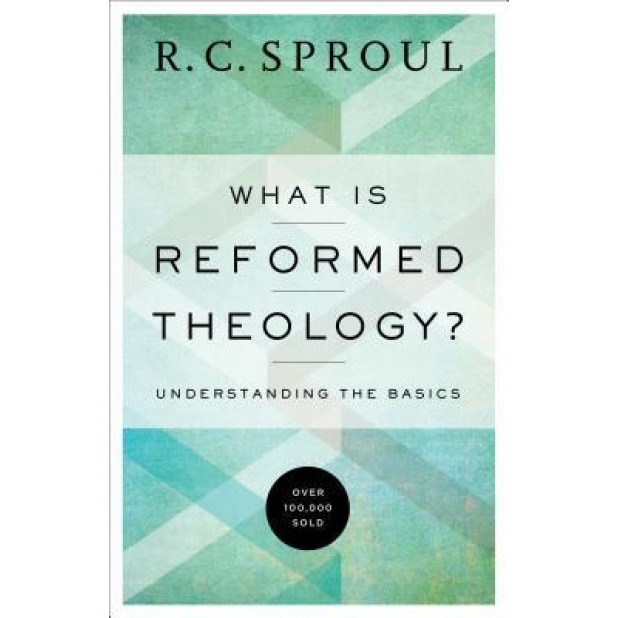 What Is Reformed Theology?: Understanding the Basics, R. C. Sproul (Author)