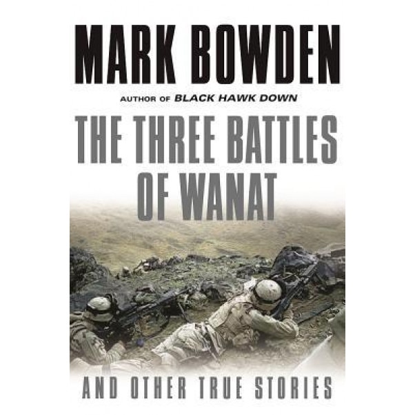 The Three Battles of Wanat: And Other True Stories, Mark Bowden (Author)