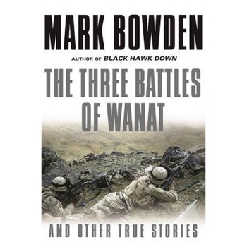 The Three Battles of Wanat: And Other True Stories, Mark Bowden (Author) The Three Battles of Wanat: And Other True Stories, Mark Bowden (Author)