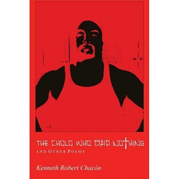 The Cholo Who Said Nothing and Other Poems, Kenneth Robert Chacon (Author)