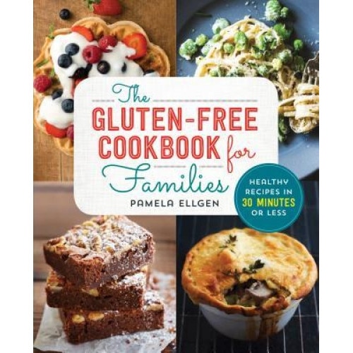 The Gluten Free Cookbook for Families: Healthy Recipes in 30 Minutes or Less, Pamela Ellgen (Author)