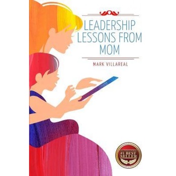 Leadership Lessons from Mom - Mark Villareal (Author) Leadership Lessons from Mom - Mark Villareal (Author)