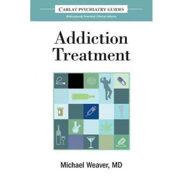 The Carlat Guide to Addiction Treatment: Ridiculously Practical Clinical Advice - Michael Weaver (Author)