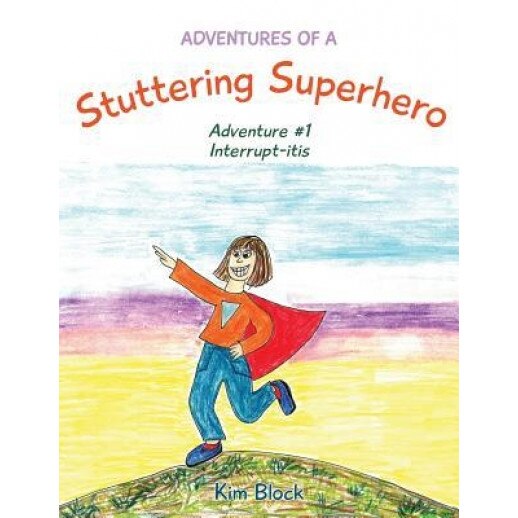 Adventures of a Stuttering Superhero: Adventure #1 Interrupt-Itis, Kim Block (Author)