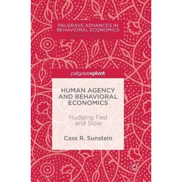 Human Agency and Behavioral Economics: Nudging Fast and Slow - Cass R. Sunstein (Author)
