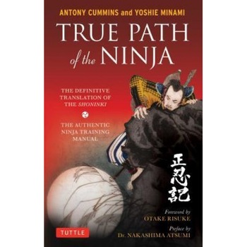 True Path of the Ninja: The Definitive Translation of the Shoninki (the Authentic Ninja Training Manual), Antony Cummins (Author) True Path of the Ninja: The Definitive Translation of the Shoninki (the Authentic Ninja Training Manual), Antony Cummins (Author)