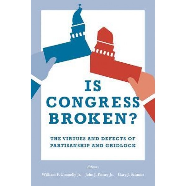 Is Congress Broken?: The Virtues and Defects of Partisanship and Gridlock, William F. Connelly Jr (Editor)