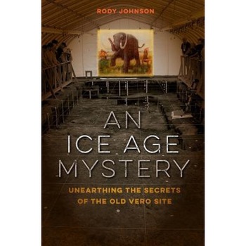 An Ice Age Mystery: Unearthing the Secrets of the Old Vero Site, Rody L. Johnson (Author) An Ice Age Mystery: Unearthing the Secrets of the Old Vero Site, Rody L. Johnson (Author)