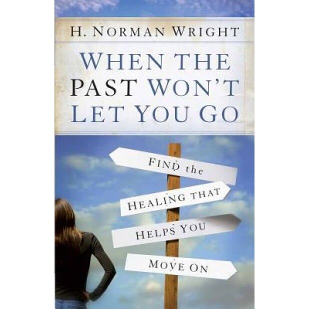 When the Past Won't Let You Go: Find the Healing That Helps You Move on, H. Norman Wright (Author)