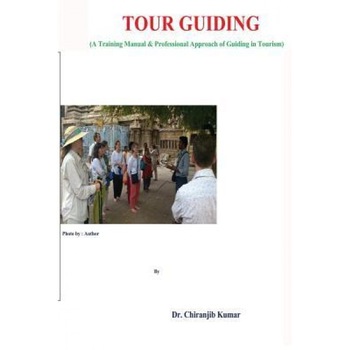 Tour Guiding: A Training Manual & Professional Approach of Guiding in Tourism, Dr Chiranjib Kumar C. (Author) Tour Guiding: A Training Manual & Professional Approach of Guiding in Tourism, Dr Chiranjib Kumar C. (Author)