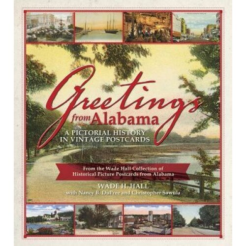 Greetings from Alabama: A Pictorial History in Vintage Postcards: From the Wade Hall Collection of Historical Picture Postcards from Alabama a, Wade Hall (Author)