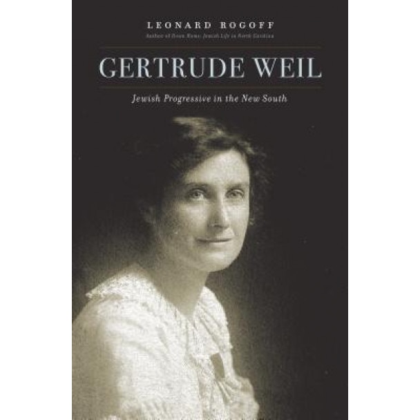 Gertrude Weil: Jewish Progressive in the New South, Leonard Rogoff (Author)