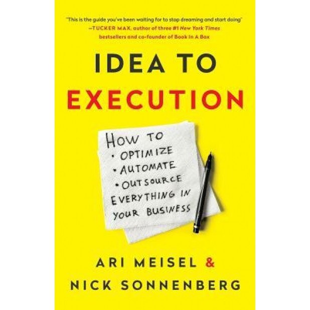 Idea to Execution: How to Optimize, Automate, and Outsource Everything in Your Business - Ari Meisel (Author)