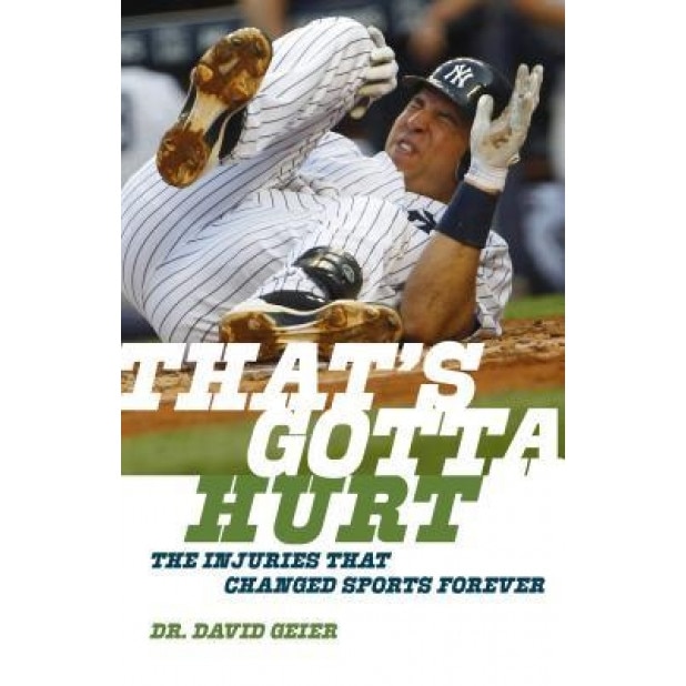 That's Gotta Hurt: The Injuries That Changed Sports Forever, Dr David Geier (Author)