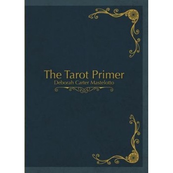 The Tarot Primer - Deborah Carter Mastelotto (Author) The Tarot Primer - Deborah Carter Mastelotto (Author)