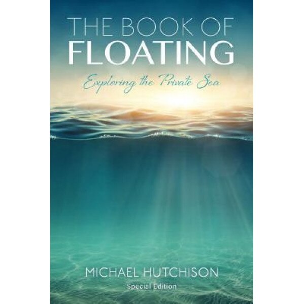 The Book of Floating: Exploring the Private Sea - Michael Hutchison (Author)