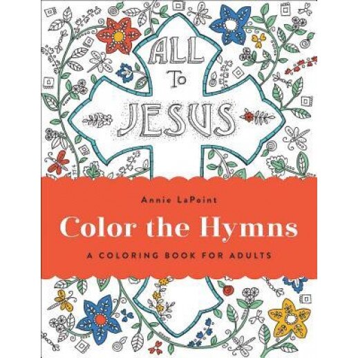 Color the Hymns: A Coloring Book for Adults, Annie LaPoint (Illustrator)