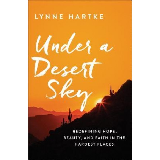 Under a Desert Sky: Redefining Hope, Beauty, and Faith in the Hardest Places, Lynne Hartke (Author)