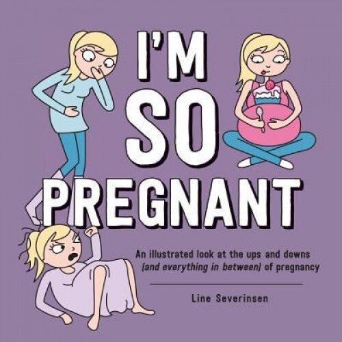 I'm So Pregnant: An Illustrated Look at the Ups and Downs (and Everything in Between) of Pregnancy, Line Severinsen (Author)