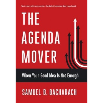 Agenda Mover: When Your Good Idea Is Not Enough - Samuel B. Bacharach (Author) Agenda Mover: When Your Good Idea Is Not Enough - Samuel B. Bacharach (Author)