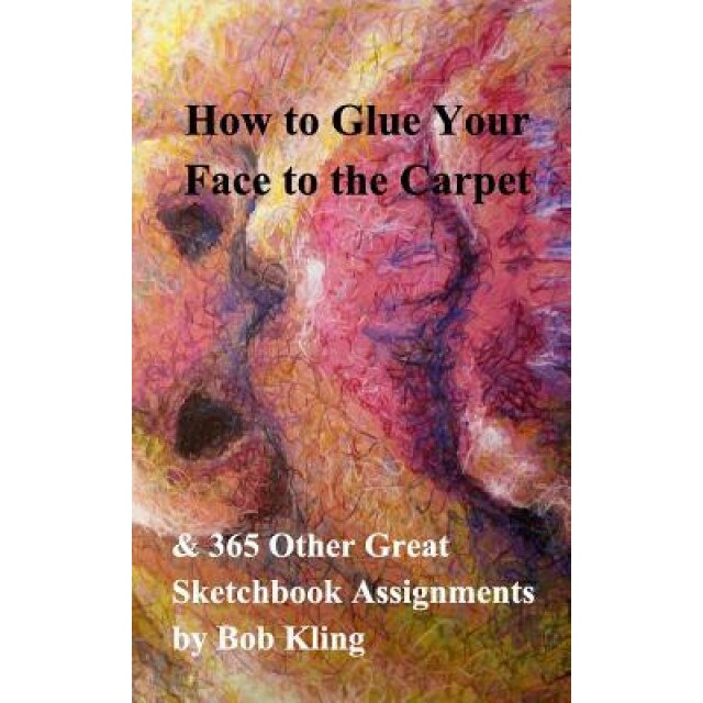 How to Glue Your Face to the Carpet, Bob Kling (Author)
