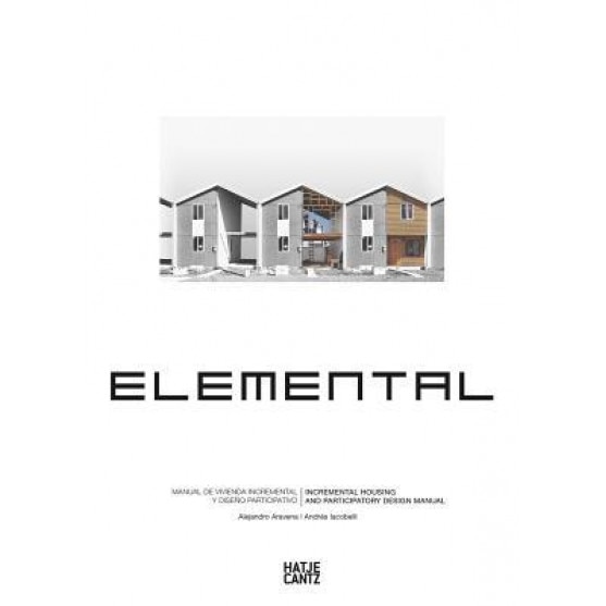 Alejandro Aravena: Elemental: Incremental Housing and Participatory Design Manual, Alejandro Aravena (Author)
