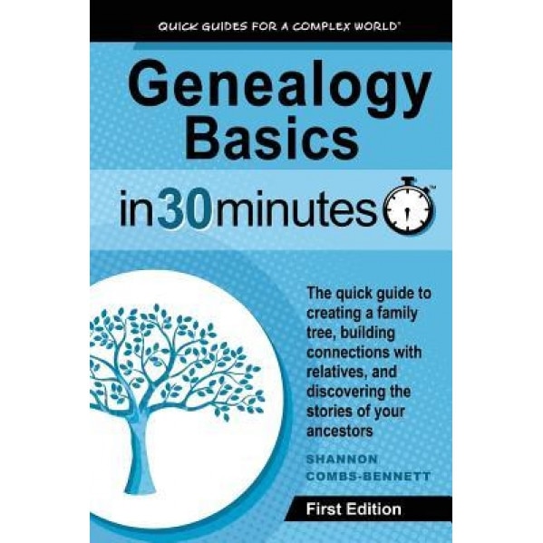 Genealogy Basics in 30 Minutes: The Quick Guide to Creating a Family Tree, Building Connections with Relatives, and Discovering the Stories of Your An, Shannon Combs-Bennett (Author)