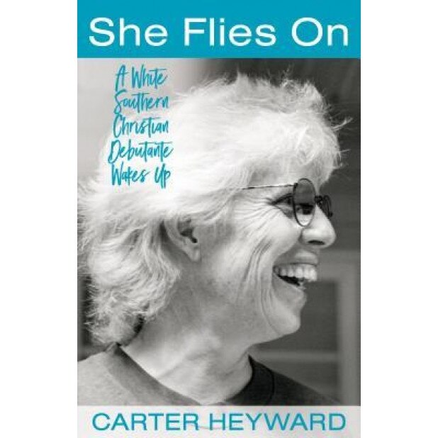 She Flies on: A White Southern Christian Debutante Wakes Up, Carter Heyward (Author)