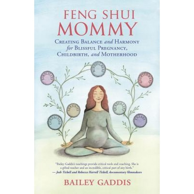 Feng Shui Mommy: Creating Balance and Harmony Amidst the Chaos for Blissful Pregnancy, Childbirth, and Motherhood, Bailey Gaddis (Author)